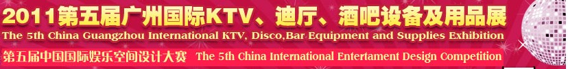 2011第五屆廣州國(guó)際KTV、迪廳、酒吧設(shè)備及用品展
