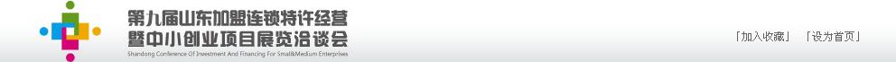 2011年第九屆山東加盟連鎖、特許經(jīng)營暨中小創(chuàng)業(yè)項目展覽洽談會