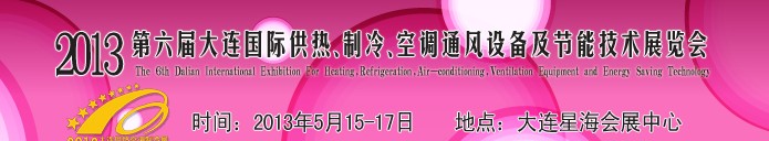 2013第六屆大連國際供熱、制冷、空調(diào)、通風設(shè)備及節(jié)能技術(shù)展覽會