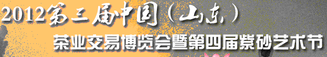 2012第三屆中國(guó)(山東)茶業(yè)交易博覽會(huì)暨第四屆紫砂藝術(shù)節(jié)