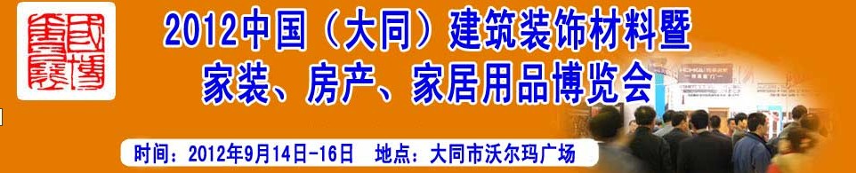 2012中國（大同）建筑裝飾材料暨家裝、房產(chǎn)、家居用品博覽會