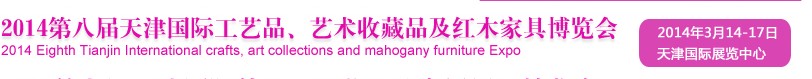2014天津第八屆國際禮品工藝品、收藏品及紅木家具博覽會
