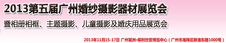 2013第五屆廣州婚紗攝影器件展覽會暨相冊相框、主題攝影及兒童攝影、婚慶用品展覽會