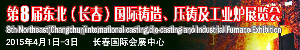 2015第八屆東北（長(zhǎng)春）國(guó)際鑄造、壓鑄及工業(yè)爐展覽會(huì)
