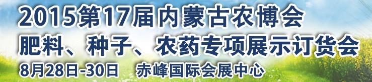 2015第十七屆內(nèi)蒙古國際農(nóng)業(yè)博覽會暨肥料、種子、農(nóng)藥展示訂貨會