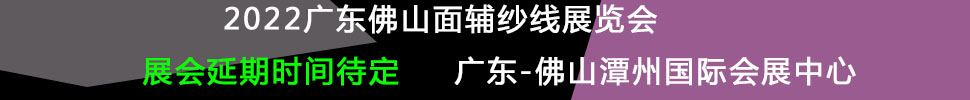 (延期)2022廣東(佛山)國際時(shí)尚服裝服飾供應(yīng)鏈博覽會暨2022廣東(佛山)國際紡織面輔料及紗線展